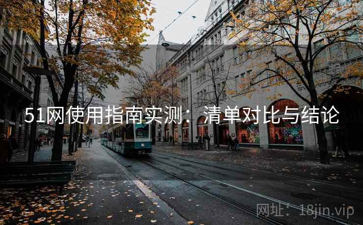 51网使用指南实测：清单对比与结论
