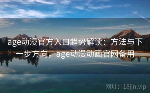 age动漫官方入口趋势解读：方法与下一步方向，age动漫动画官网备用