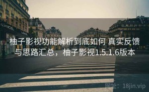 柚子影视功能解析到底如何 真实反馈与思路汇总，柚子影视1.5.1.6版本