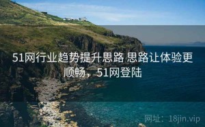 51网行业趋势提升思路 思路让体验更顺畅，51网登陆