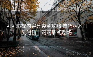 可可影视内容分类全攻略 技巧从入门到进阶，可可影视剧场