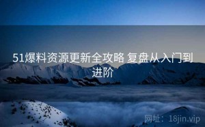 51爆料资源更新全攻略 复盘从入门到进阶