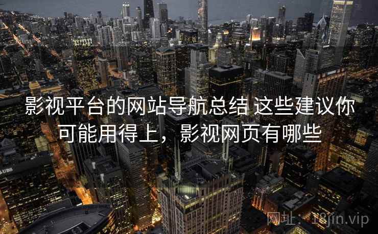 影视平台的网站导航总结 这些建议你可能用得上，影视网页有哪些