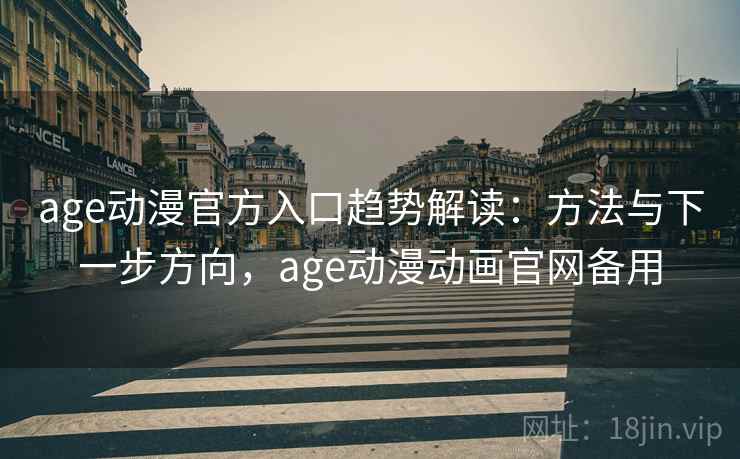 age动漫官方入口趋势解读:方法与下一步方向,age动漫动画官网备用 age动漫官方入口趋势解读:方法与下一步方向,age动漫动画官网备用