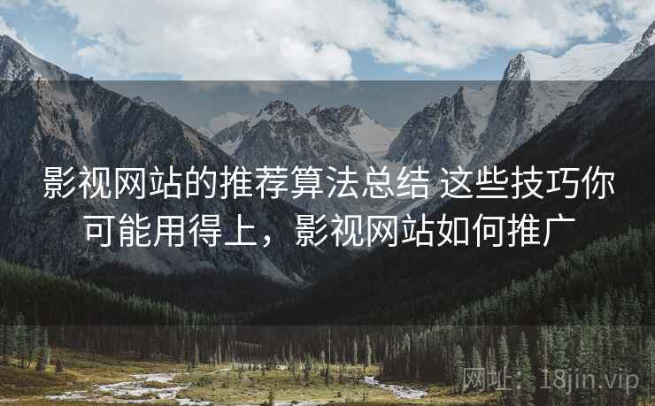影视网站的推荐算法总结 这些技巧你可能用得上，影视网站如何推广